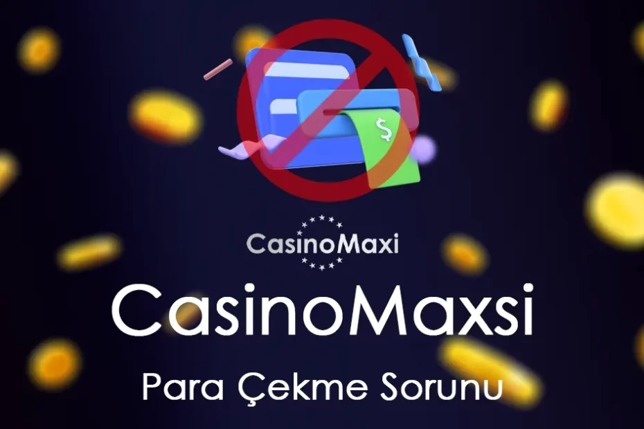 Casinomaxsi-Para-Cekme-Sorunu