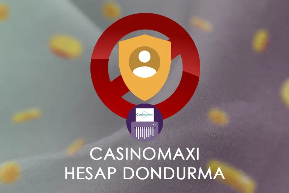 Casinomaxi Hesap Dondurma