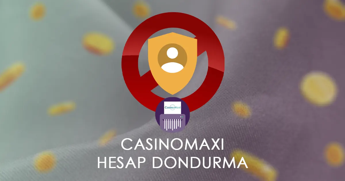 Casinomaxi Hesap Dondurma - CasinoMaxi